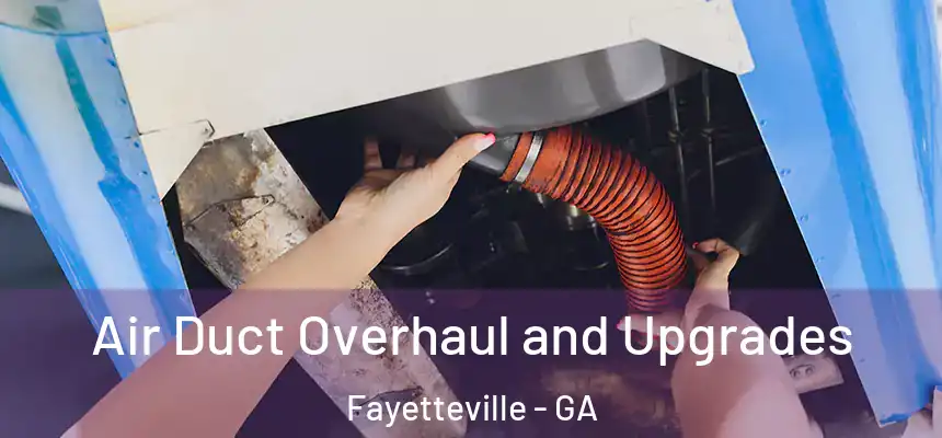  Air Duct Overhaul and Upgrades Fayetteville - GA