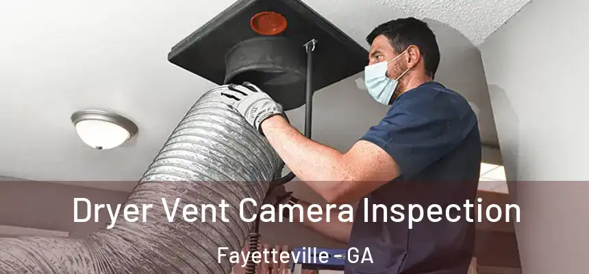  Dryer Vent Camera Inspection Fayetteville - GA