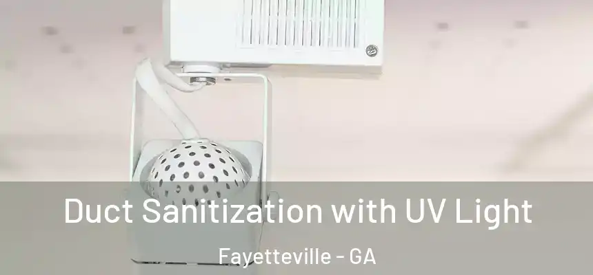  Duct Sanitization with UV Light Fayetteville - GA