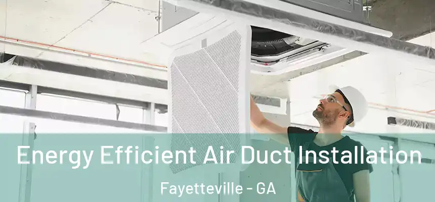  Energy Efficient Air Duct Installation Fayetteville - GA