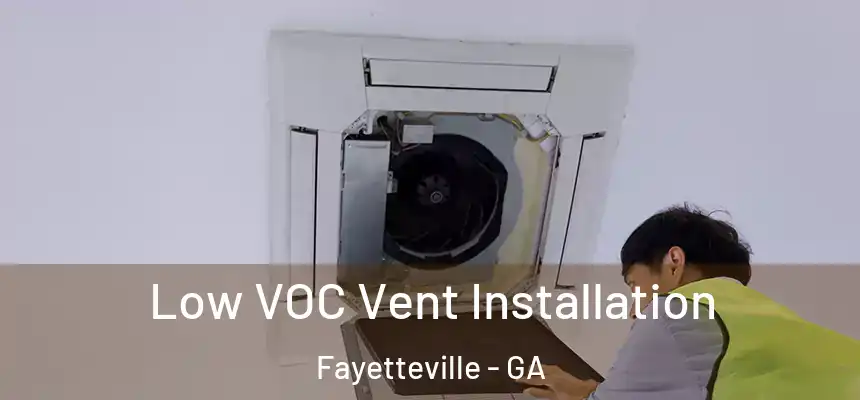  Low VOC Vent Installation Fayetteville - GA