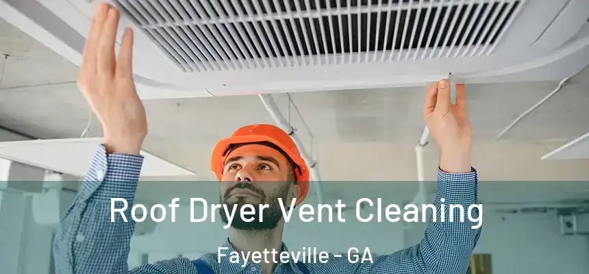  Roof Dryer Vent Cleaning Fayetteville - GA