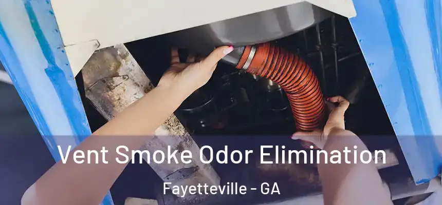  Vent Smoke Odor Elimination Fayetteville - GA